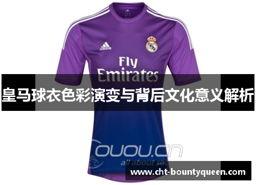 皇马球衣色彩演变与背后文化意义解析