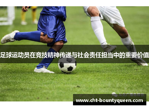足球运动员在竞技精神传递与社会责任担当中的重要价值 足球运动员在竞技精神传递与社会责任担当中的重要价值