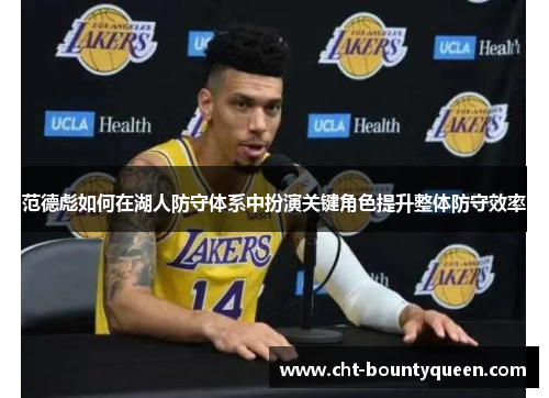 范德彪如何在湖人防守体系中扮演关键角色提升整体防守效率