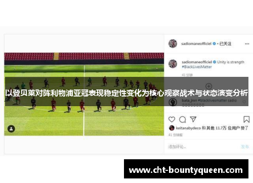 以登贝莱对阵利物浦亚冠表现稳定性变化为核心观察战术与状态演变分析