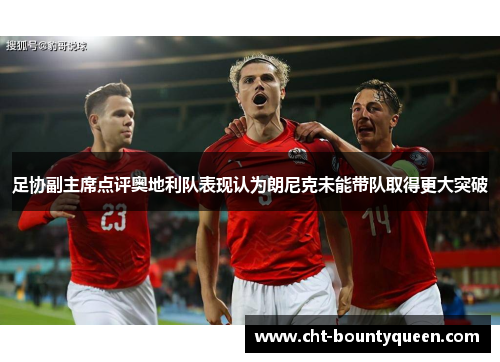 足协副主席点评奥地利队表现认为朗尼克未能带队取得更大突破 足协副主席点评奥地利队表现认为朗尼克未能带队取得更大突破