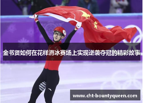 金书贤如何在花样滑冰赛场上实现逆袭夺冠的精彩故事
