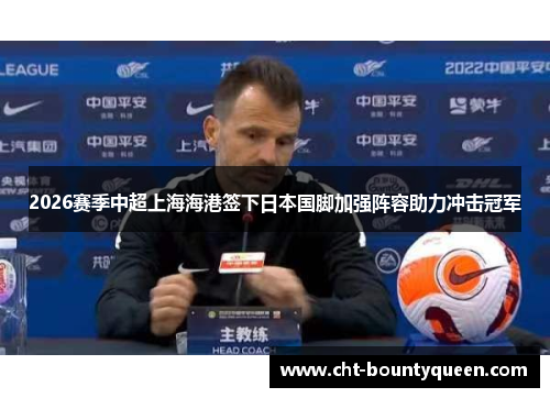 2026赛季中超上海海港签下日本国脚加强阵容助力冲击冠军 2026赛季中超上海海港签下日本国脚加强阵容助力冲击冠军